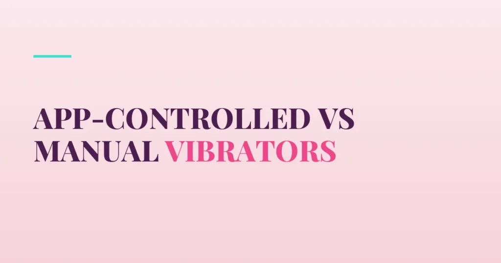 App-Controlled vs Manual Vibrators — PurePleasure guide