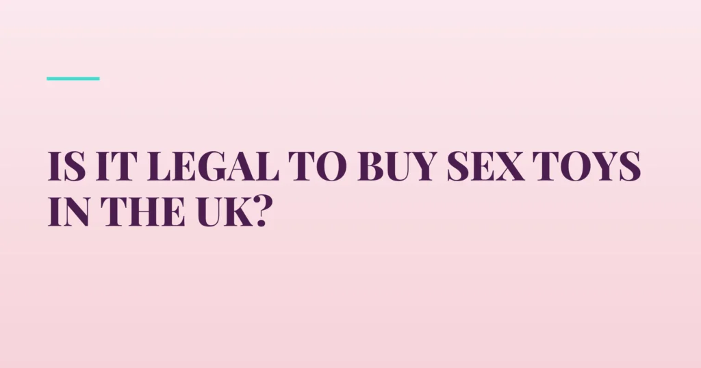 Is It Legal to Buy Sex Toys in the UK? — PurePleasure guide