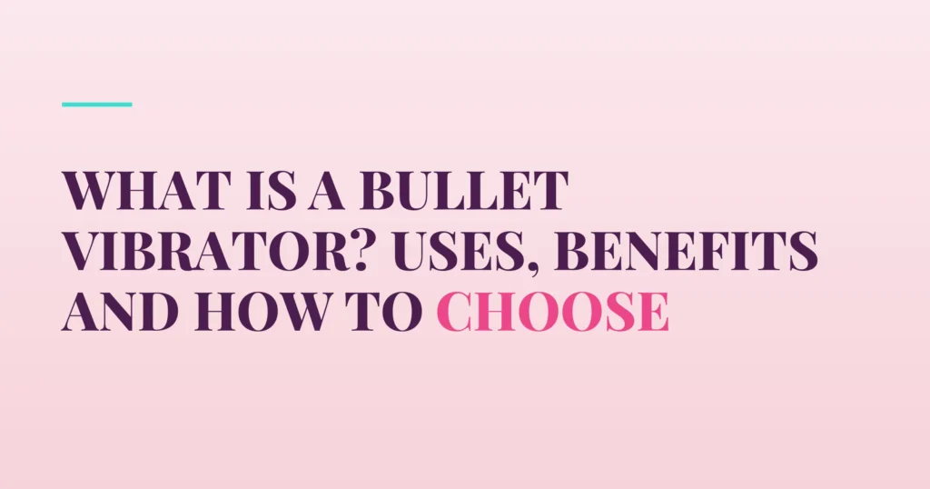 What Is a Bullet Vibrator? Uses, Benefits and How to Choose — PurePleasure guide