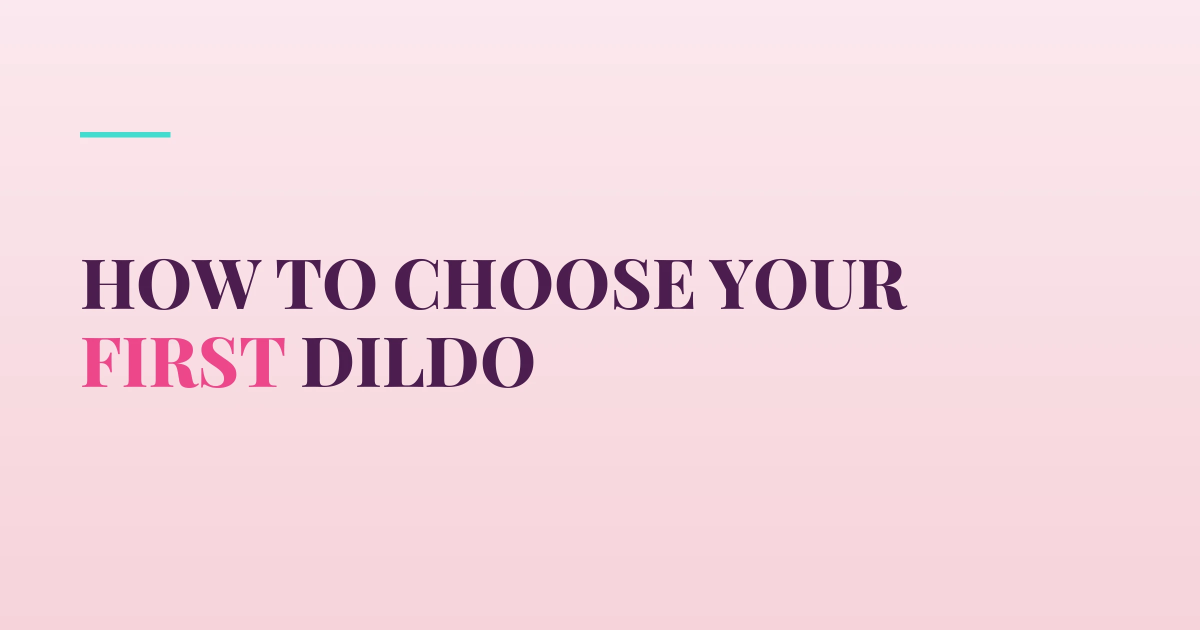How to Choose Your First Dildo — PurePleasure guide