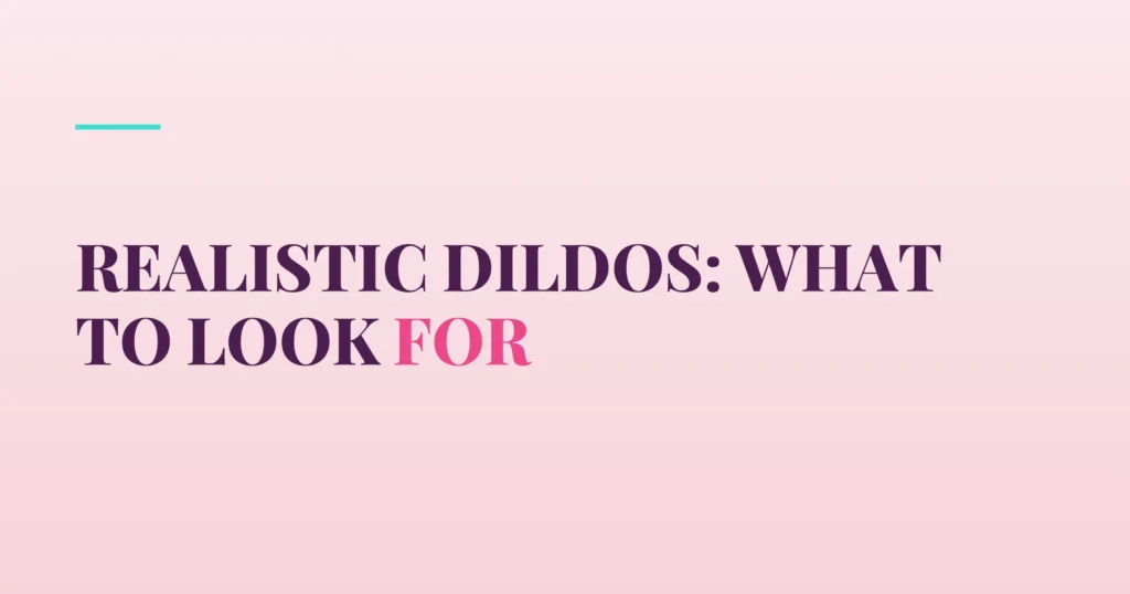 Realistic Dildos: What to Look For — PurePleasure guide