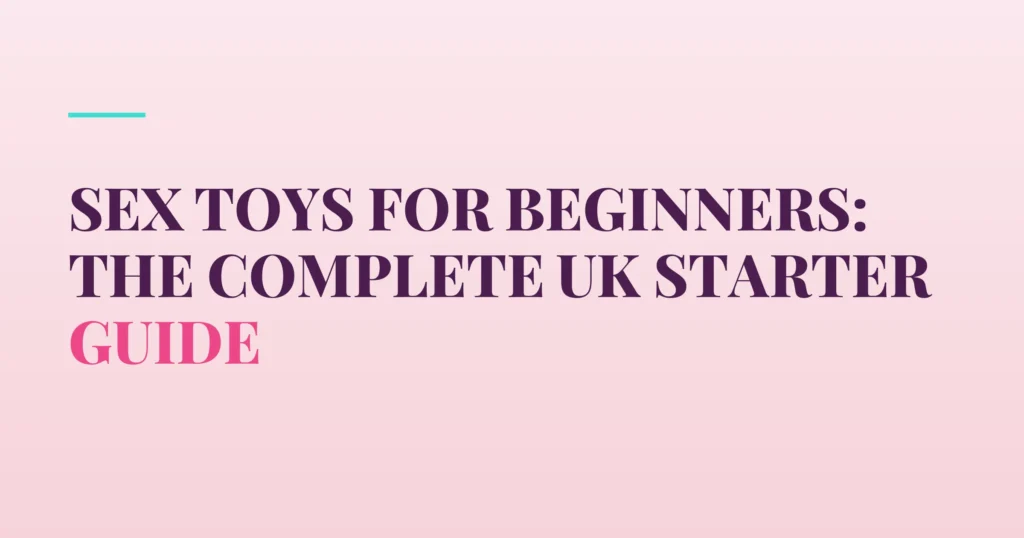 Sex Toys for Beginners: The Complete UK Starter Guide — PurePleasure guide